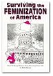 Surviving the Feminization of America: How to Keep Women from Ruining Your Life