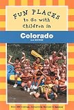 Fun Places to Go with Children in Colorado: Second Edition Revised and Updated (Fun Places to Go with Children in Northern California)
