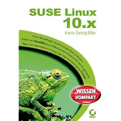 SuSE Linux 10.X: Wissen Kompakt. Linux-Grundlagen leicht verst�ndlich erl�utert. Arbeit mit OpenOffice und Multimedia-Programmen leicht genmacht. Tipps zur Interneteinrichtung und -nutzung mit Firefox