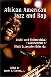 African American Jazz and Rap: Social and Philosophical Examinations of Black Expressive Behavior