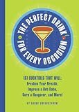The Perfect Drink for Every Occasion: 151 Cocktails That Will Freshen Your Breath, Impress a Hot Date, Cure a Hangover, and More!