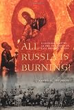 All Russia Is Burning: A Cultural History of Fire and Arson in Late Imperial Russia (Samuel and Althea Stroum Book)