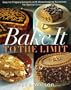Bake It to the Limit: Easy-To-Prepare Desserts With Showstopping Variations for Special Occasions