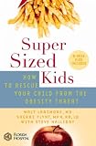 SuperSized Kids : How to Rescue Your Child from the Obesity Threat