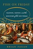 Fish on Friday: Feasting, Fasting, and Discovery of the New World
