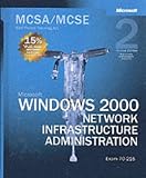 MCSA/MCSE Self-Paced Training Kit: Microsoft Windows 2000 Network Infrastructure Administration, Exam 70-216