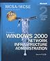 MCSA/MCSE Self-Paced Training Kit: Microsoft Windows 2000 Network Infrastructure Administration, Exam 70-216