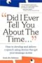 Did I Ever Tell You About the Time: How to Develop and Deliver a Speech Using Stories that Get Your Message Across