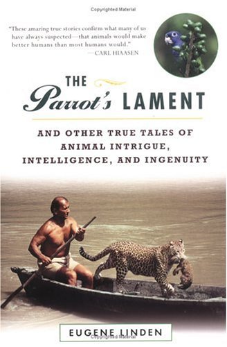 The Parrot's Lament : And Other True Tales of Animal Intrigue, Intelligence, and Ingenuity
