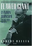 Flawed Giant: Lyndon Johnson and His Times, 1961-1973 