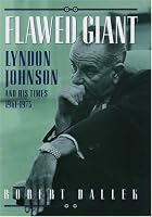 Flawed Giant: Lyndon B. Johnson and His Times, 1961-1973