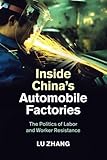 Inside China's Automobile Factories: The Politics of Labor and Worker Resistance