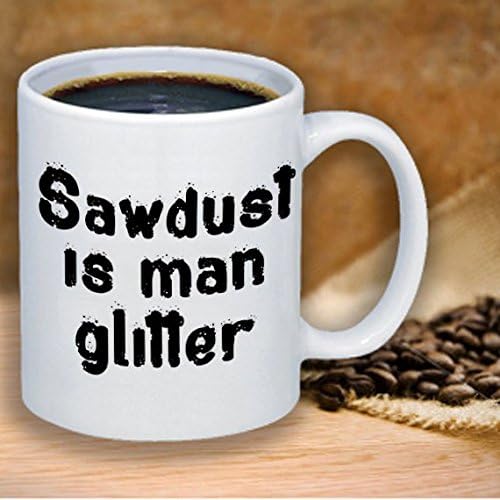 Sawdust is Man Glitter, Funny Mug For Men, Man Glitter Mug, Gifts for Me, Gift for Dad, Father's Day Gifts, Manly Gift, Woodworker Gift 11 Ounce Office Gift Co Worker Gift Dad