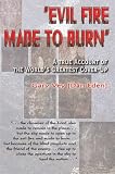 Evil Fire Made to Burn: A True Account of the World's Greatest Cover-Up