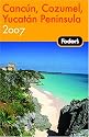 Fodor's Cancun, Cozumel & the Yucatan Peninsula 2007 (Fodor's Gold Guides)