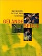 Gel�ndespiele: Spielprojekte f�r Stadt, Wald und Wiese