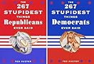 The 267 Stupidest Things Republicans Ever Said/ The 267 Stupidest Things Democrats Ever Said The 267 Stupidest Things Republicans Ever Said/ The 267 Stupidest Things Democrats Ever Said