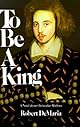 To Be a King: A Novel About Christopher Marlowe