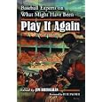  Play It Again: Baseball Experts on What Might Have Been  by Jim Bresnahan