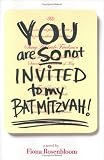 You Are SO Not Invited to My Bat Mitzvah!