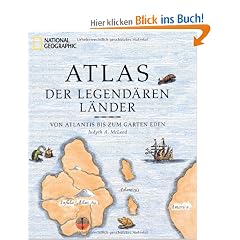 Atlas der legend�ren L�nder: Von Atlantis bis zum Garten Eden