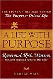Life With Purpose, A : The Story of Bestselling Author and America's Most Inspiring Minister, Rick Warren