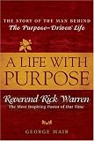 A Life With Purpose : The Story the Man Behind "The Purpose-Driven Life"