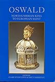 Oswald : Northumbrian king to European saint