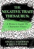 The Negative Trait Thesaurus: A Writer's Guide to Character Flaws