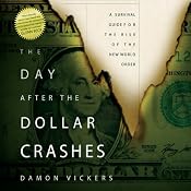 The Day After the Dollar Crashes: A Survival Guide for the Rise of the New World Order | [Damon Vickers]