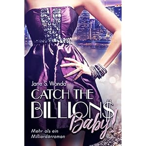 Catch the Billions, Baby!: Mehr als ein Milliardärroman