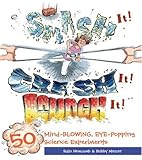 Smash it! crash it! launch it! : 50 mind-blowing, eye-popping science experiments