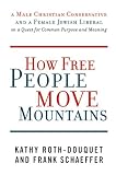 How Free People Move Mountains: A Male Christian Conservative and a Female Jewish Liberal on a Quest for Common Purpose and Meaning