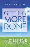 Getting More Done: 10 Steps for Outperforming Busy People
