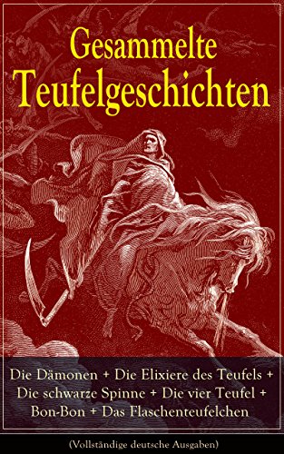 Gesammelte Teufelgeschichten: Die Dämonen + Die Elixiere des Teufels + Die schwarze Spinne + Die vier Teufel + Bon-Bon + Das Flaschenteufelchen (Vollständige deutsche Ausgaben) (German Edition)