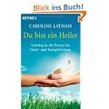Du bist ein Heiler: Einstieg in die Praxis der Geist- und Energieheilung