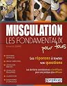 MUSCULATION - LES FONDAMENTAUX POUR TOUS Les r&eacute;ponses &agrave; toutes vos questions, les derni&egrave;res connaissances scientifiques pour une pratique plus efficace