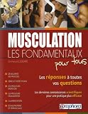 MUSCULATION - LES FONDAMENTAUX POUR TOUS Les réponses à toutes vos questions, les dernières connaissances scientifiques pour une pratique plus efficace