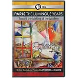 Paris: The Luminous Years - Toward the Making of the Modern