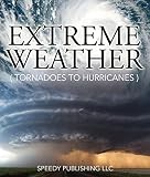 Extreme Weather (Tornadoes To Hurricanes): Earth Facts and Fun Book for Kids