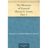 The Memoirs of General Ulysses S. Grant, Part 3.