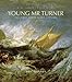 Young Mr. Turner: The First Forty Years, 1775–1815 (Volume 1) (J.M.W. Turner: A Life in Art)