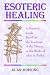 Esoteric Healing: A Practical Guide Based on the Teachings of the Tibetan in the Works of Alice A. Bailey