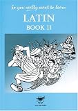 So You Really Want to Learn Latin Book II: A Textbook for Common Entrance and GCSE