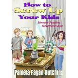 How To Screw Up Your Kids