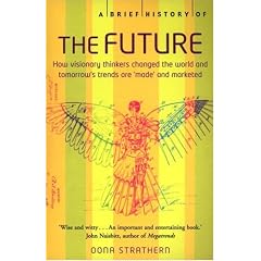 A Brief History of the Future; How Visionary Thinkers Changed the World and Tomorrow's Trends Are 'Made' and Marketed