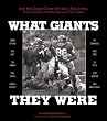 What Giants They Were: New York Giants Greats Talk About Their Teams, Their Coaches, and the Times of Their Lives