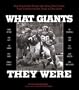 What Giants They Were: New York Giants Greats Talk About Their Teams, Their Coaches, and the Times of Their Lives