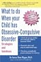 What to do when your Child has Obsessive-Compulsive Disorder: Strategies and Solutions