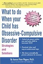 What to do when your Child has Obsessive-Compulsive Disorder: Strategies and Solutions
